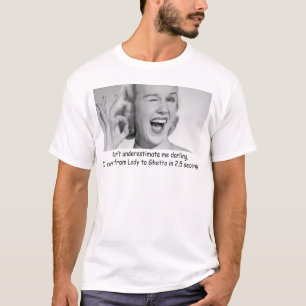 I CAN GO FROM LADY TO GHETTO IN 2.5 SECONDS T-Shirt
