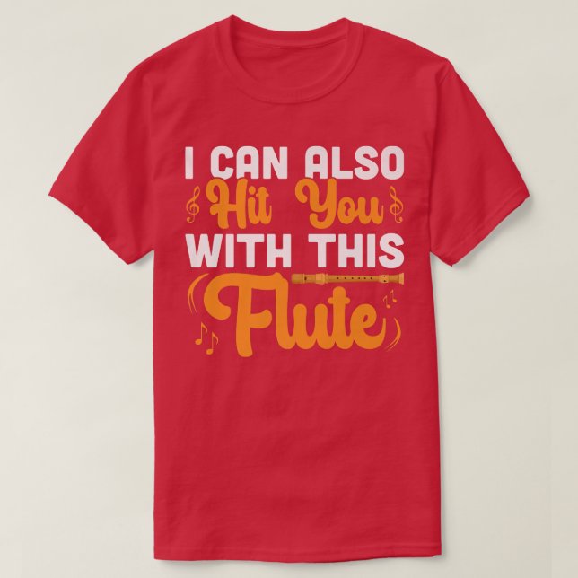 I Can Hit You With This Flute Flautist Music Playe T-Shirt (Design Front)