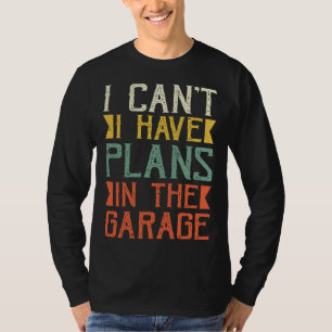 I Can I Have Plans In The Garage Saying Dad Father T-Shirt