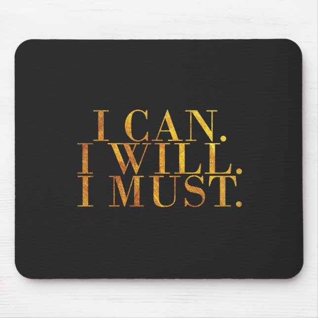 I can. I will. I must. Gold quote design for Mouse Pad (Front)