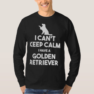 I Can Keep Calm I Have A Golden Retriever T-Shirt