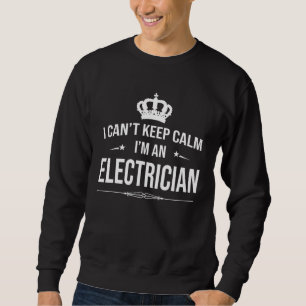 I Can Keep Calm I m An Electrician Electricial Eng Sweatshirt