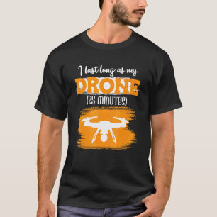 I Can Last As Long As My Drone 25 Minutes Racing D T-Shirt