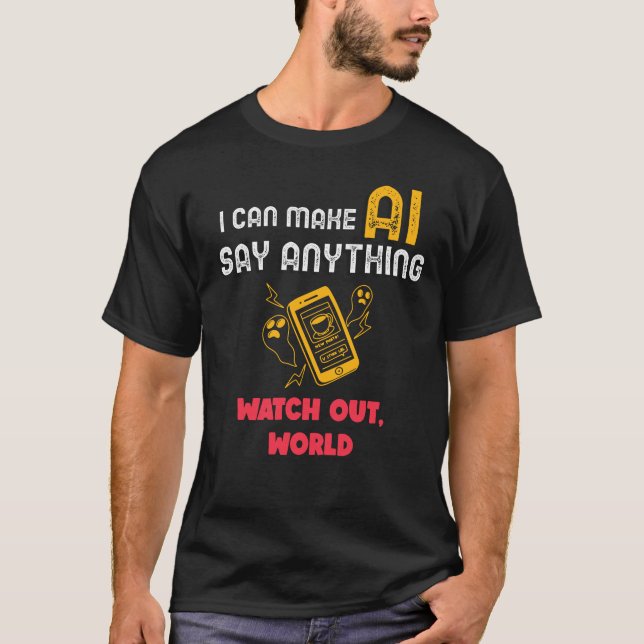 I can make AI say anything, Watch out world Artifi T-Shirt (Front)