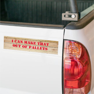 I CAN MAKE THAT OUT OF PALLETS BUMPER STICKER