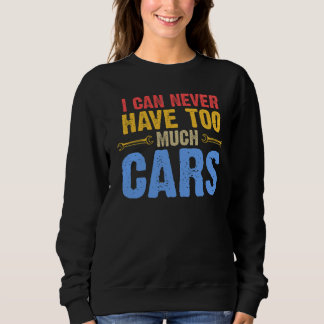 i can never have too much cars mechanic  sweatshirt