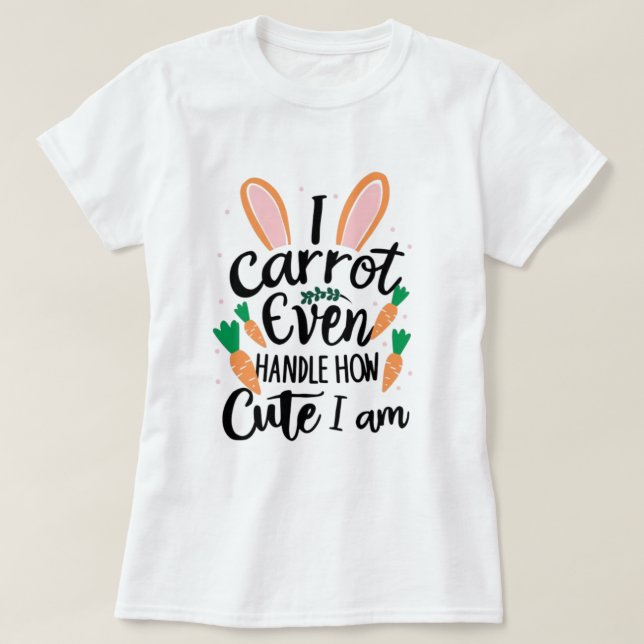 I Can Not Handle How Cute I Am - funny easter T-Shirt (Design Front)