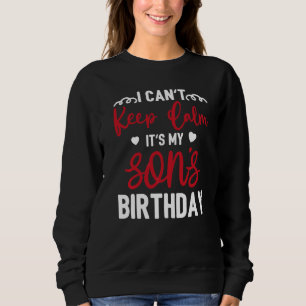 I Can Not Keep Calm It's My Son Birthday Happy Mot Sweatshirt