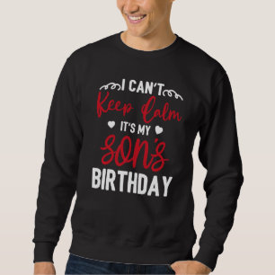 I Can Not Keep Calm It's My Son Birthday Happy Mot Sweatshirt