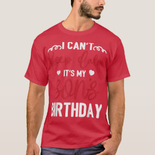 I Can not Keep Calm It's My Son Birthday Happy Mot T-Shirt