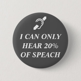 I CAN ONLY HEAR 20% OF SPEACH 6 CM ROUND BADGE