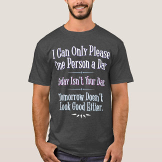 I Can Only Please One Person a Day  Funny Phrase T-Shirt
