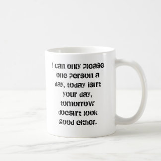 I can only please one person a day, today isn't... coffee mug
