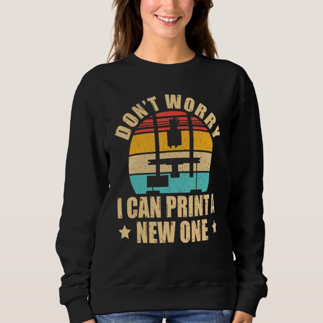 I Can Print A New One 3d Printer Printing Machine Sweatshirt (Front)