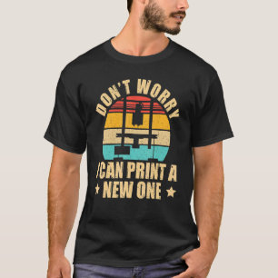 I Can Print A New One 3d Printer Printing Machine T-Shirt