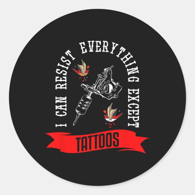 I Can Resist Everything Except Tattoos Tattoo  Classic Round Sticker (Front)