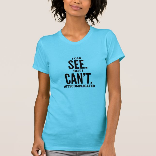 I Can See. But I Can't. T-Shirt (Front)