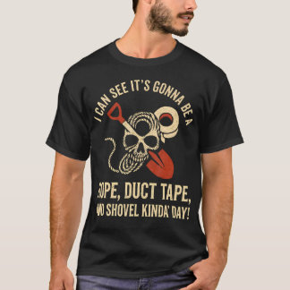 I Can See It's Gonna Be A Rope Duct Tape Shovel T-Shirt
