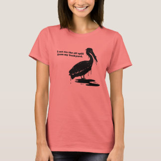 I CAN SEE THE OIL SPILL FROM MY BACK YARD T-Shirt