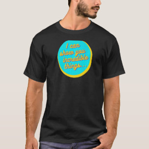 I Can Show You Incredible Things Premium T-Shirt