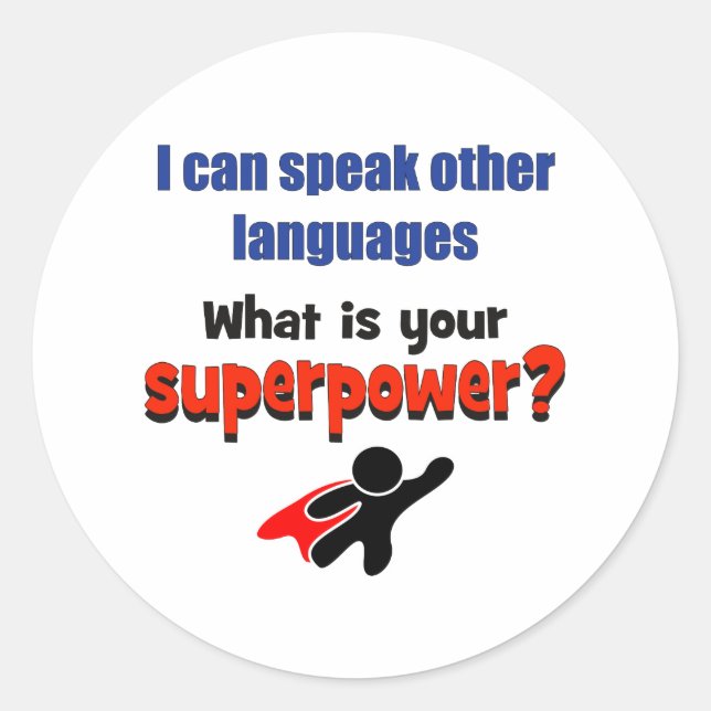 I can speak other languages. What your superpower? Classic Round Sticker (Front)