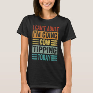 I Can t Adult I m Going Cow Tipping Today T-Shirt