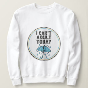 I Can’t Adult Today – Funny Lazy Mood Quote T-Shir Sweatshirt