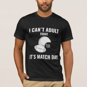 I Can’t Adult Today, It’s Match Day Football  T-Shirt
