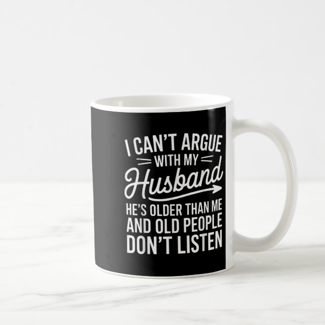 I Can’t Argue With My Husband He’s Older Than Me.  Coffee Mug (Right)
