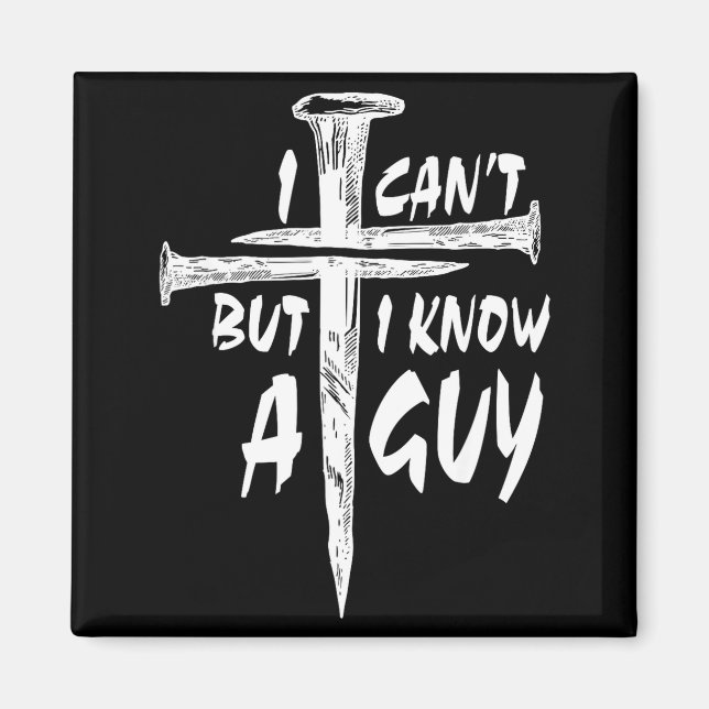 I Can’t But I Know A Guy–3 Nails Cross Christian F Magnet (Front)