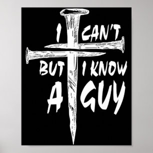 I Can’t But I Know A Guy–3 Nails Cross Christian F Poster