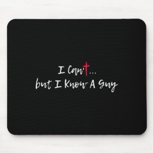 I Can’t But I Know A Guy Christian Faith Cross Rel Mouse Pad