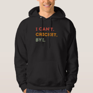 I Can t Cricket Bye Cricket Quote Men Women Hoodie