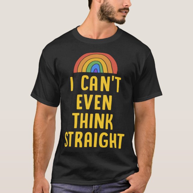 I Can t Even Think Straight  Gay Pride Flag LGBTQ T-Shirt (Front)
