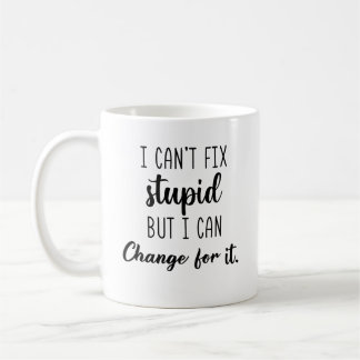 I Can’t Fix Stupid But I Can Charge For It Funny Coffee Mug