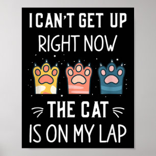 I Can’t Get Up Right Now The Cat Is On My Lap Poster