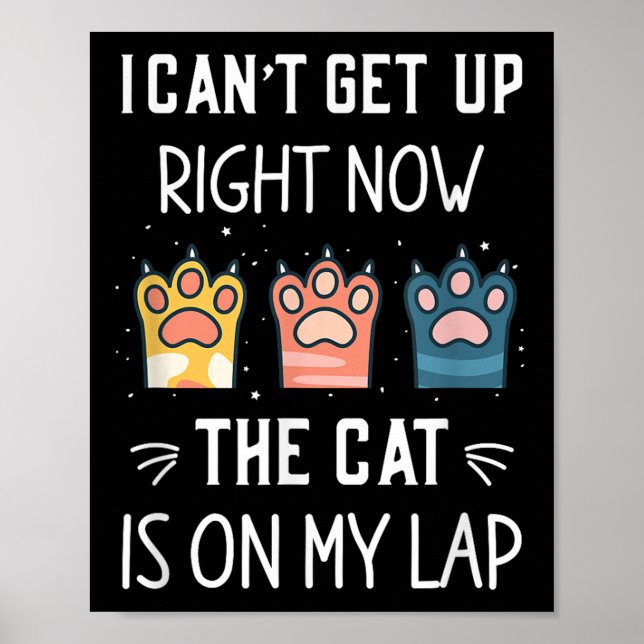 I Can’t Get Up Right Now The Cat Is On My Lap  Poster (Front)