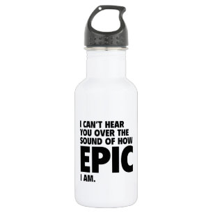 I Can’t Hear You Over The Sound Of How Epic I Am 532 Ml Water Bottle
