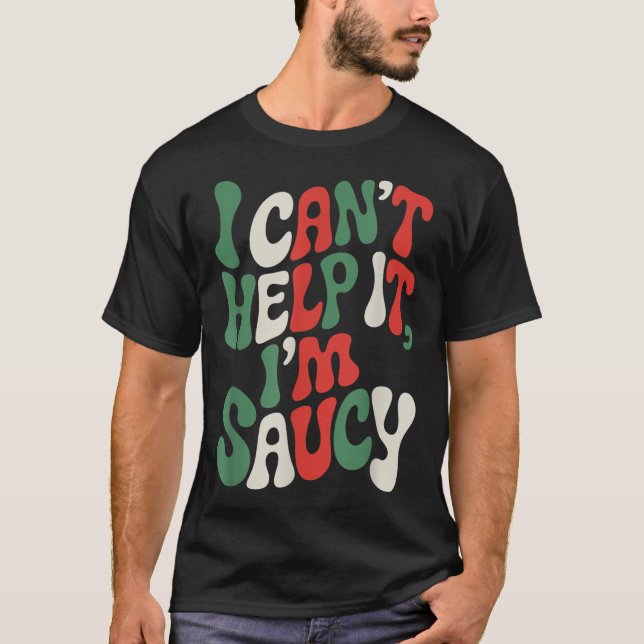 I Can’t Help It I’m Saucy, Pasta Lover Italian Spa T-Shirt (Front)