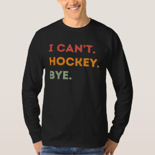I Can t Hockey Bye Icehockey Field Hockey Quote T-Shirt