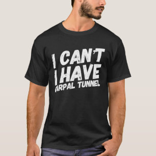 I Can’t I Have Carpal Tunnel Quote Show The Worl T-Shirt
