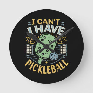 I Can t I Have Pickleball Round Clock