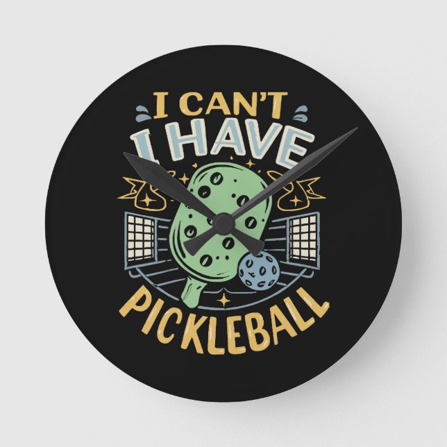 I Can t I Have Pickleball Round Clock (Front)