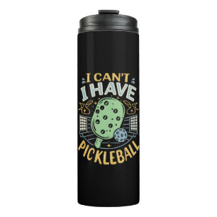 I Can t I Have Pickleball Thermal Tumbler
