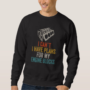 I Can´t I Have Plans For My Engine Blocks Vintage  Sweatshirt