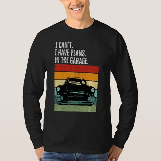 I Can T I Have Plans In The Garage Car Lover Mecha T-Shirt (Front)