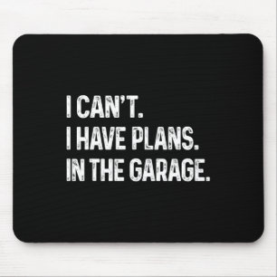 I Can&# t I Have Plans In The Garage Car Mechanic Mouse Pad
