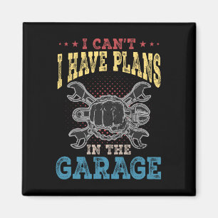 I Can&#; t I Have Plans In The Garage Fathers Day Magnet