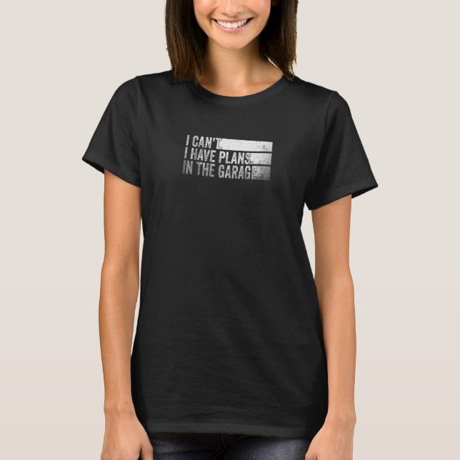 I Can T I Have Plans In The Garage Mechanic Car En T-Shirt (Front)