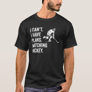 I Can t I Have Plans Watching Hockey  Hockey Quote T-Shirt